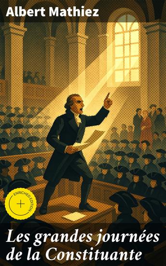 Les grandes journées de la Constituante - Édition enrichie Les moments clés de la démocratie française à l'aube de la Révolution - cover