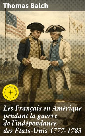 Les Français en Amérique pendant la guerre de l'indépendance des États-Unis 1777-1783 - Édition enrichie Les relations franco-américaines pendant la Révolution : une analyse approfondie - cover