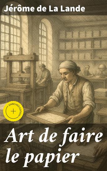 Art de faire le papier - Édition enrichie Exploration des techniques anciennes de fabrication du papier au XVIIIe siècle - cover