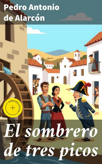 El sombrero de tres picos - Edición enriquecida Historia verdadera de un sucedido que anda en romances escrita ahora tal y como pasó - cover