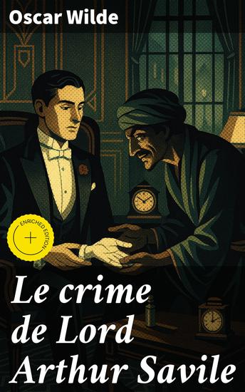 Le crime de Lord Arthur Savile - Édition enrichie Un roman policier victorien rempli d'ironie et de mystère dans la haute société londonienne du XIXe siècle - cover
