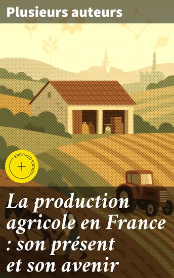 La production agricole en France : son présent et son avenir - Édition enrichie Exploration profonde des dynamiques agricoles en France - cover