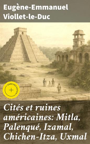 Cités et ruines américaines: Mitla Palenqué Izamal Chichen-Itza Uxmal - Édition enrichie Exploration des joyaux architecturaux amérindiens et de leur héritage culturel à travers les siècles - cover