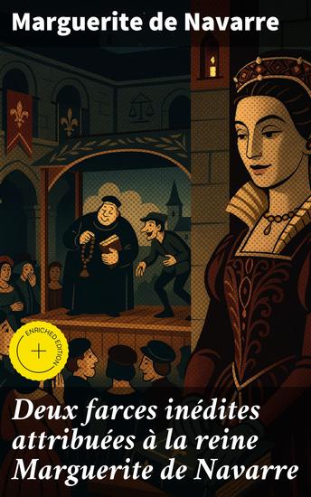 Deux farces inédites attribuées à la reine Marguerite de Navarre - Édition enrichie Les farces inédites de la reine Marguerite : humour et satire dans la France du XVIe siècle - cover