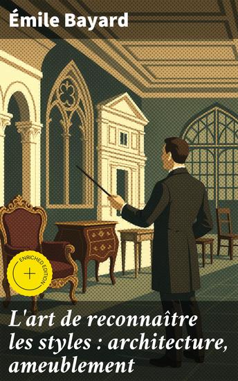 L'art de reconnaître les styles : architecture ameublement - Édition enrichie Exploration experte des styles architecturaux et de l'ameublement à travers les siècles - cover