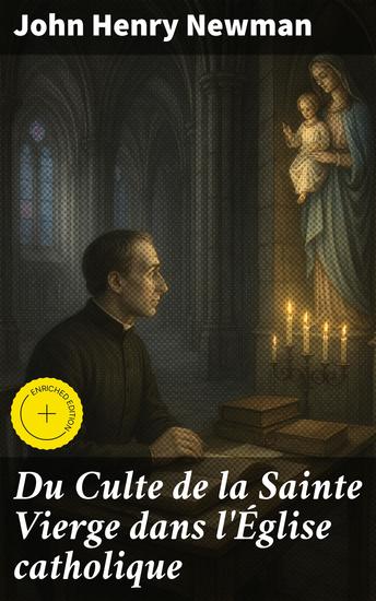 Du Culte de la Sainte Vierge dans l'Église catholique - Édition enrichie Réflexion théologique sur la dévotion mariale dans l'Église catholique - cover