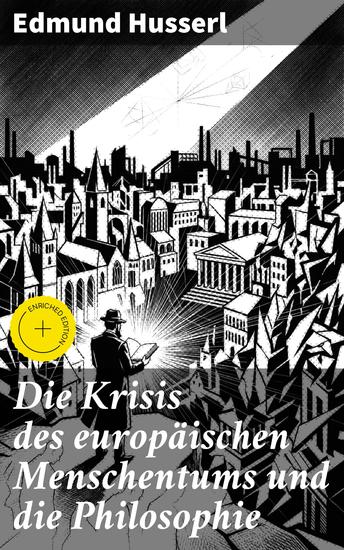 Die Krisis des europäischen Menschentums und die Philosophie - Bereicherte Ausgabe Eine Einleitung in die phänomenologische Philosophie: Die geschichtsphilosophische Idee und Der teleologische Sinn - cover