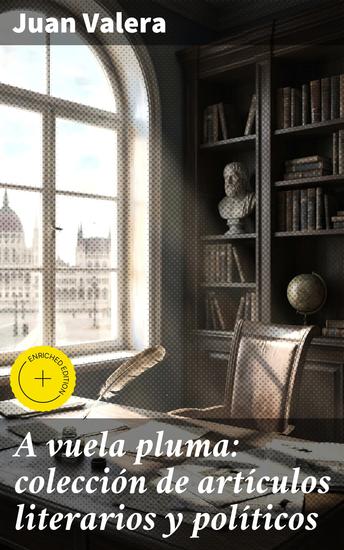 A vuela pluma: colección de artículos literarios y políticos - Edición enriquecida Reflexiones literarias y políticas del siglo XIX - cover
