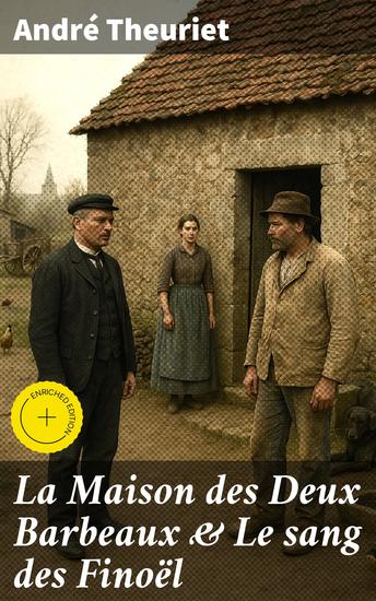 La Maison des Deux Barbeaux & Le sang des Finoël - Édition enrichie Exploration de la vie rurale et des conflits moraux dans le XIXe siècle français - cover