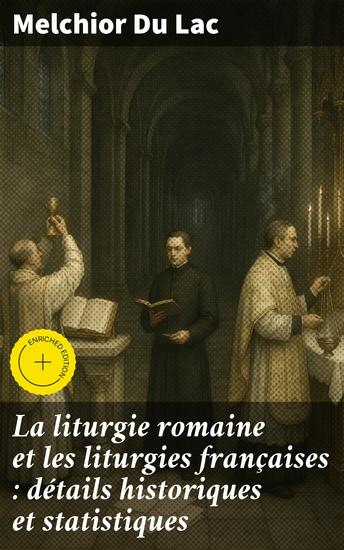 La liturgie romaine et les liturgies françaises : détails historiques et statistiques - Édition enrichie Analyse comparée des liturgies romaine et française: nuances historiques et statistiques - cover