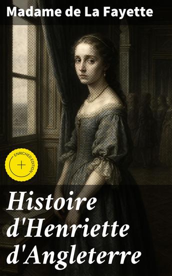 Histoire d'Henriette d'Angleterre - Édition enrichie Les passions royales d'une reine courageuse au coeur de l'histoire d'amour tragique du XVIIe siècle - cover