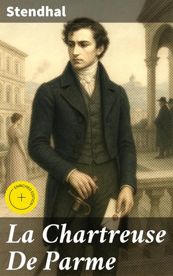 La Chartreuse De Parme - Édition enrichie Passion politique et intrigues au XIXe siècle : un héros romantique dans les tourments de l'amour et de la loyauté - cover