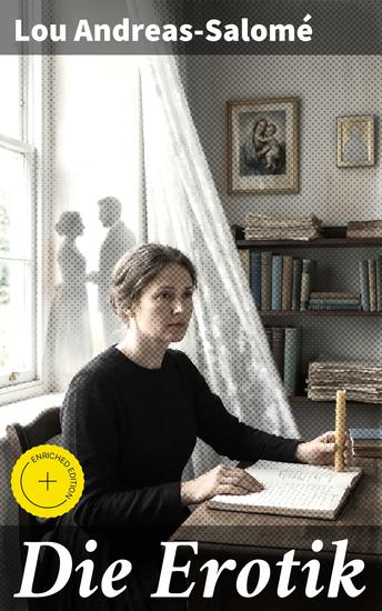 Die Erotik - Bereicherte Ausgabe Der sexuelle Vorgang + Das erotische Wahngebilde + Erotik und Kunst + Idealisation + Erotik und Religion + Erotisch und Sozial + Mutterschaft + Das Weib + Lebensbund - cover