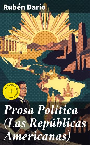 Prosa Política (Las Repúblicas Americanas) - Edición enriquecida Reflexiones sobre la identidad y la unidad en América Latina - cover