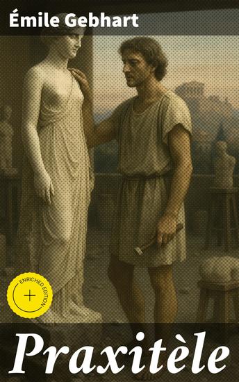 Praxitèle - Édition enrichie Histoire de l'art et du génie grecs depuis l'époque de Périclès jusqu'à celle d'Alexandrie - cover