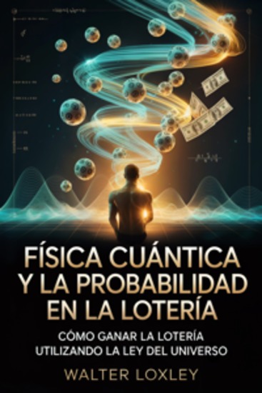 Física cuántica y la probabilidad en la lotería - cómo ganar la lotería utilizando la ley del universo - cover