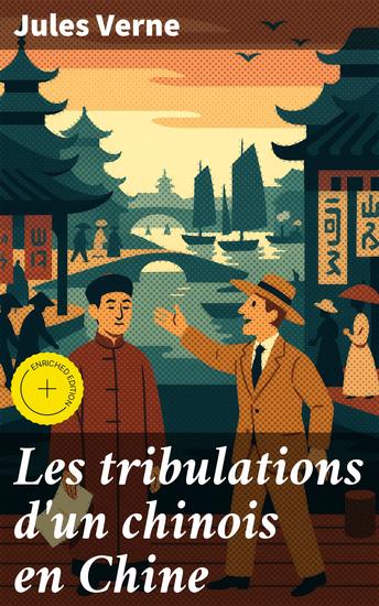 Les tribulations d'un chinois en Chine - Édition enrichie Riches amis et secrets en Chine: Un récit d'aventures captivant de Jules Verne - cover