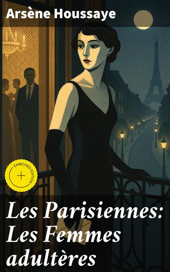 Les Parisiennes: Les Femmes adultères - Édition enrichie Amours interdites sous les lumières de Paris : portraits de femmes fascinantes et amants secrets - cover