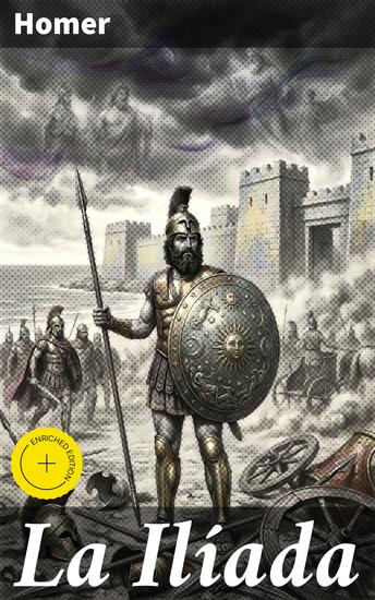 La Ilíada - Edición enriquecida Una epopeya poética sobre dioses héroes y tragedias en la Guerra de Troya - cover