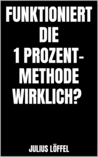 Funktioniert die 1 Prozent-Methode wirklich? - Kann eine minimale Veränderung maximale Wirkung erzielen? Hat James Clear recht? - cover