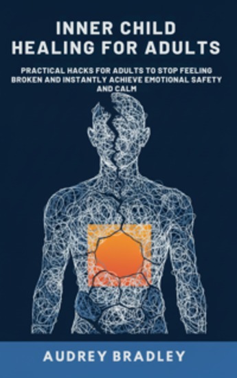 Inner Child Healing for Adults - Practical Hacks for Adults to Stop Feeling Broken and Instantly Achieve Emotional Safety and Calm - cover