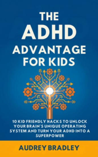 The ADHD Advantage for Kids - 10 Kid Friendly Hacks to Unlock Your Brain's Unique Operating System and Turn Your ADHD into a Superpower - cover