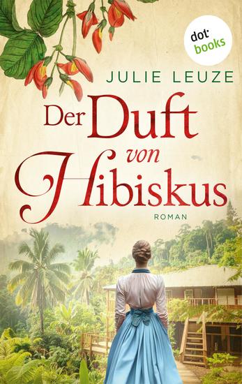Der Duft von Hibiskus - Australien-Roman | Die Blütenmalerin 1 – Sie flieht vor ihren Erinnerungen und findet die Freiheit … - cover