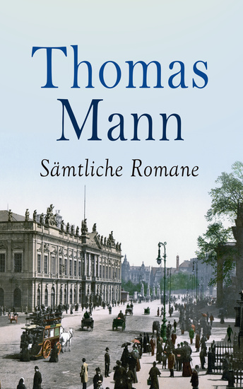 Thomas Mann - Sämtliche Romane - Der Zauberberg Buddenbrooks Joseph und seine Brüder Lotte in Weimar Doktor Faustus Der Erwählte Bekenntnisse des Hochstaplers Felix Krull - cover
