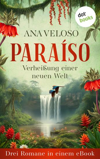PARAÍSO— Verheißung einer neuen Welt - Drei Romane in einem eBook: »Der Duft der Kaffeeblüte« »Die Frau vom Rio Paraiso« & »Der Himmel über dem Alentejo« - cover