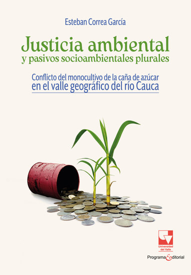 Justicia ambiental y pasivos socioambientales plurales - Conflicto del monocultivo de la caña de azúcar en el valle geográfico del río Cauca - cover