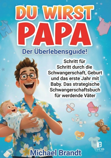 Du wirst Papa - Der Überlebensguide! - Schritt für Schritt durch die Schwangerschaft Geburt und das erste Jahr mit Baby Das strategische Schwangerschaftsbuch für werdende Väter - cover