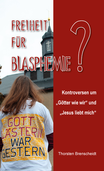 Freiheit für Blasphemie - Kontroversen um "Götter wie wir" und "Jesus liebt mich" - cover