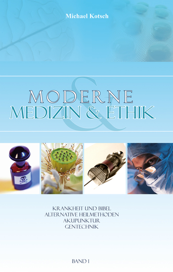 Moderne Medizin & Ethik - Band 1 - Krankheit und Bibel - Alternative Heilmethoden - Akupunktur - Gentechnik - cover