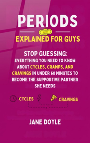 Periods Explained For Guys - Stop Guessing - Everything You Need to Know About Cycles Cramps and Cravings in Under 60 Minutes to Become the Supportive Partner She Needs - cover