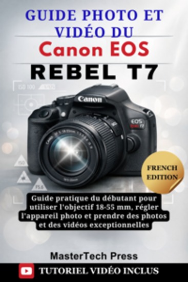 Guide photo et vidéo du Canon EOS Rebel T7 - Guide pratique du débutant pour utiliser l'objectif 18-55 mm régler l'appareil photo et prendre des photos et des vidéos exceptionnelles - cover