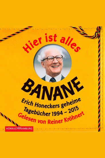 Hier ist alles Banane - Erich Honeckers geheime Tagebücher 1994–2015 - cover