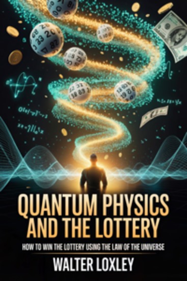 Quantum Physics and the Lottery - How to Win the Lottery Using the Law of the Universe - cover