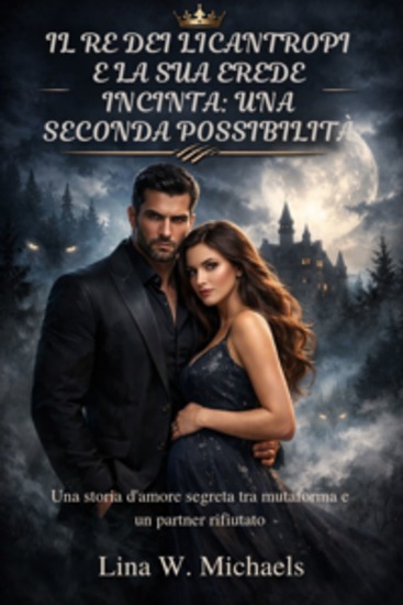 Il re dei licantropi e la sua erede incinta: una seconda possibilità - Una storia d'amore segreta tra mutaforma e un partner rifiutato - cover