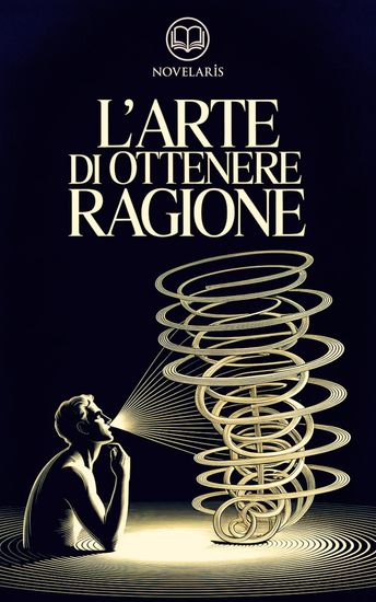 Schopenhauer - L’arte di ottenere ragione - Edizione moderna dell’opera classica sull’arte della dialettica e della persuasione – Ebook in italiano (Novelaris) - cover