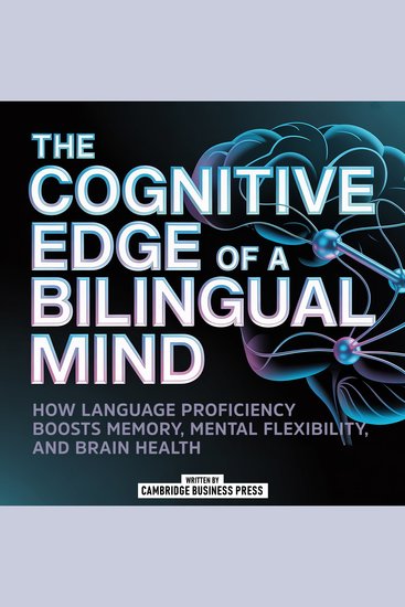The Cognitive Edge Of A Bilingual Mind - How Language Proficiency Boosts Memory Mental Flexibility And Brain Health - cover
