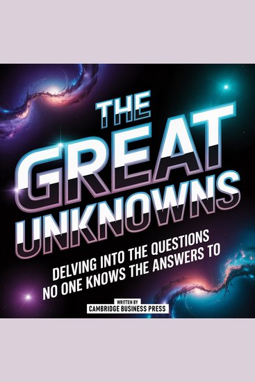 The Great Unknowns - Delving Into The Questions No One Knows The Answers To - cover