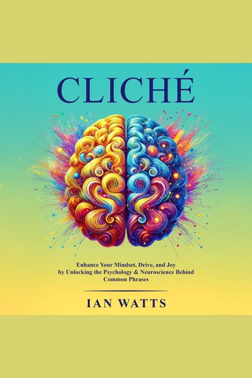Cliche - Enhance Your Mindset Drive and Joy By Unlocking the Psychology and Neuroscience Behind Common Phrases - cover