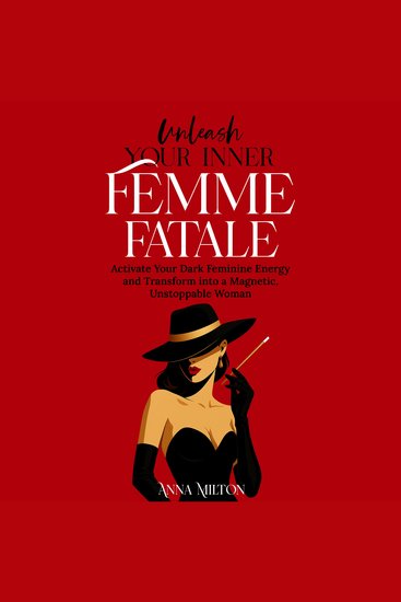 Unleash Your Inner Femme Fatale - Activate Your Dark Feminine Energy and Transform into a Magnetic Unstoppable Woman - cover