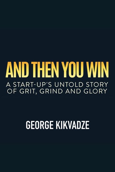 And Then You Win - A Start-Up's Untold Story of Grit Grind and Glory - cover
