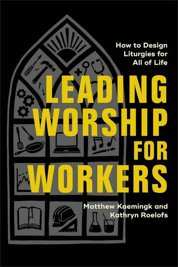 Leading Worship for Workers - How to Design Liturgies for All of Life - cover