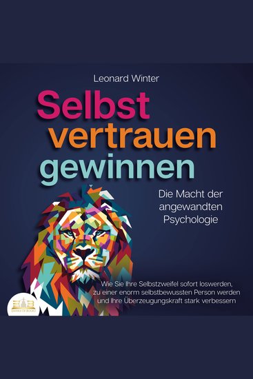 SELBSTVERTRAUEN GEWINNEN - Die Macht der angewandten Psychologie: Wie Sie Ihre Selbstzweifel sofort loswerden zu einer enorm selbstbewussten Person werden und Ihre Überzeugungskraft stark verbessern - cover