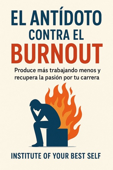El antídoto contra el burnout - Produce más trabajando menos y recupera la pasión por tu carrera - cover