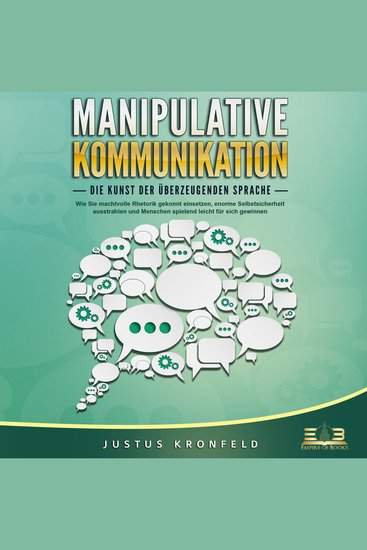 MANIPULATIVE KOMMUNIKATION - Die Kunst der überzeugenden Sprache: Wie Sie machtvolle Rhetorik gekonnt einsetzen enorme Selbstsicherheit ausstrahlen und Menschen spielend leicht für sich gewinnen - cover