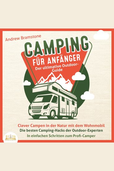 Camping für Anfänger - Der ultimative Outdoor-Guide: Clever Campen in der Natur mit dem Wohnmobil - Die besten Camping-Hacks der Outdoor-Experten - In einfachen Schritten zum Profi-Camper - cover