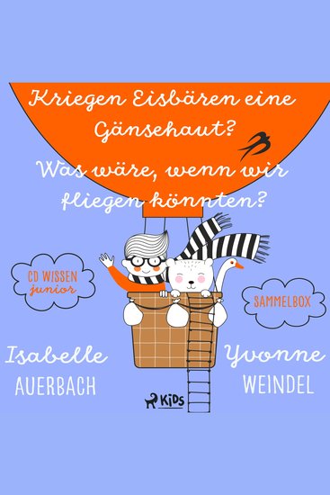 CD WISSEN Junior - Kriegen Eisbären eine Gänsehaut? Was wäre wenn wir fliegen könnten? Sammelbox - cover